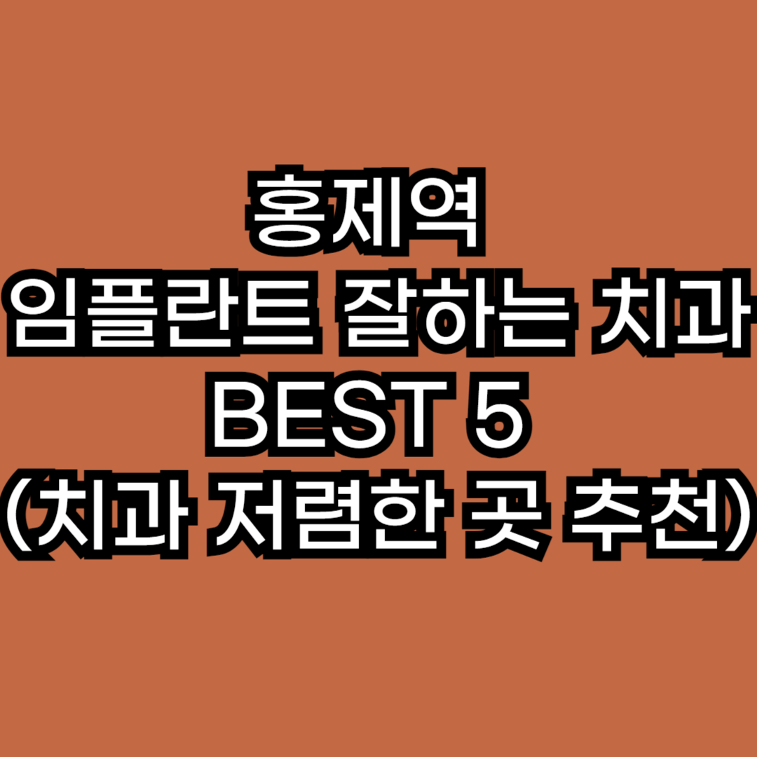 홍제역 임플란트 잘하는 치과 BEST 5 (치과 저렴한 곳 추천)